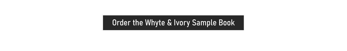 Order the Whyte & Ivory Sample Book 